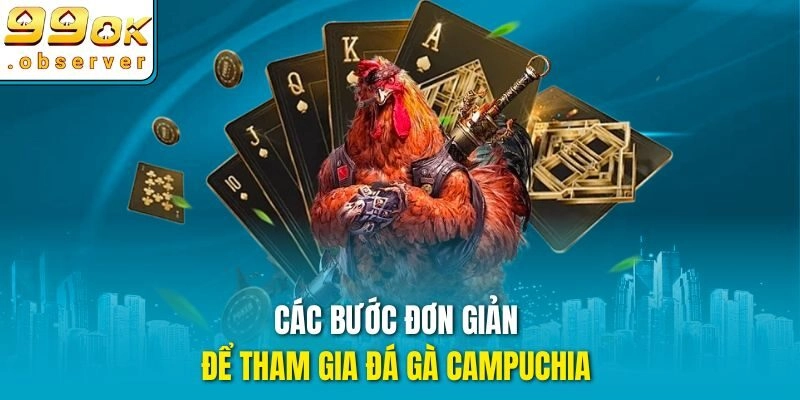 Các bước đơn giản để tham gia đá gà campuchia 