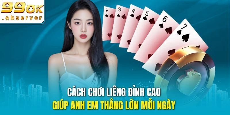 Cách chơi Liêng đỉnh cao giúp anh em thắng lớn mỗi ngày