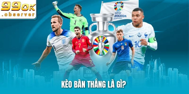 Kèo bàn thắng là gì?