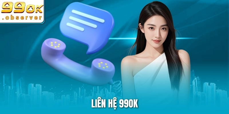Liên Hệ 99ok Dễ Dàng Với Đội Ngũ Hỗ Trợ Chuyên Nghiệp