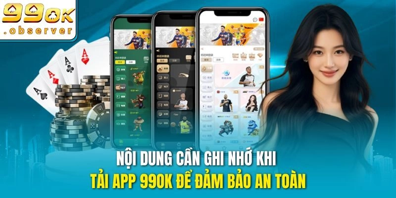 Nội dung cần ghi nhớ khi tải app 99ok để đảm bảo an toàn