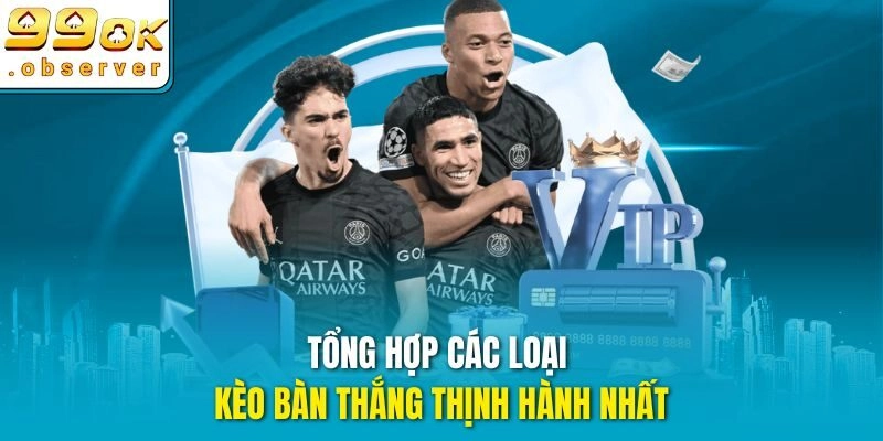 Tổng hợp các loại kèo bàn thắng thịnh hành nhất