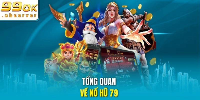 Tổng quan về nổ hũ 79