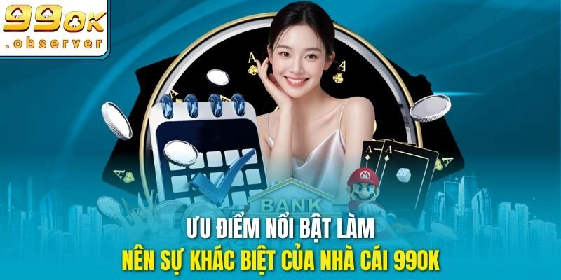 Ưu điểm nổi bật làm nên sự khác biệt của nhà cái 99ok