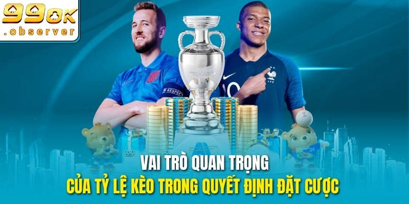 Vai trò quan trọng của tỷ lệ kèo trong quyết định đặt cược