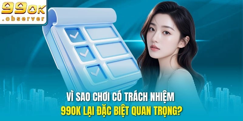 Vì sao chơi có trách nhiệm 99ok lại đặc biệt quan trọng?